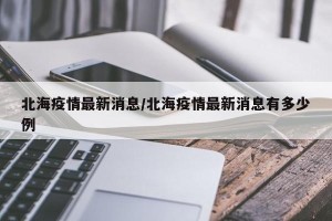 北海疫情最新消息/北海疫情最新消息有多少例