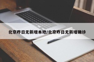 北京昨日无新增本地/北京昨日无新增确诊