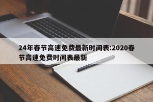 24年春节高速免费最新时间表:2020春节高速免费时间表最新