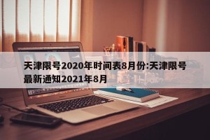 天津限号2020年时间表8月份:天津限号最新通知2021年8月