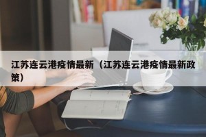江苏连云港疫情最新（江苏连云港疫情最新政策）