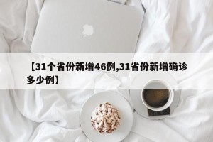 【31个省份新增46例,31省份新增确诊多少例】