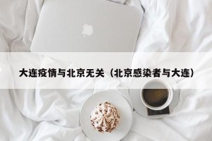 大连疫情与北京无关（北京感染者与大连）