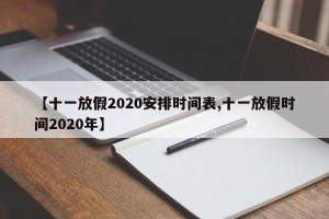【十一放假2020安排时间表,十一放假时间2020年】