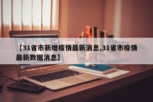 【31省市新增疫情最新消息,31省市疫情最新数据消息】