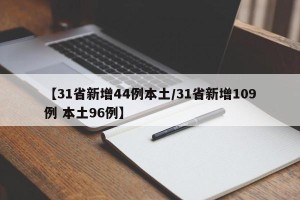【31省新增44例本土/31省新增109例 本土96例】