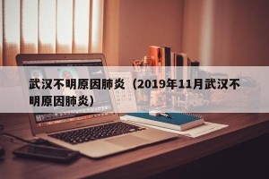 武汉不明原因肺炎（2019年11月武汉不明原因肺炎）
