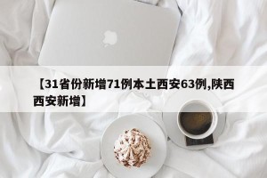 【31省份新增71例本土西安63例,陕西西安新增】