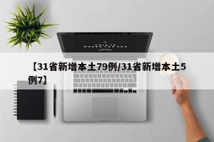 【31省新增本土79例/31省新增本土5例7】
